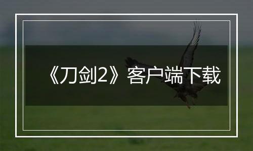 《刀剑2》客户端下载