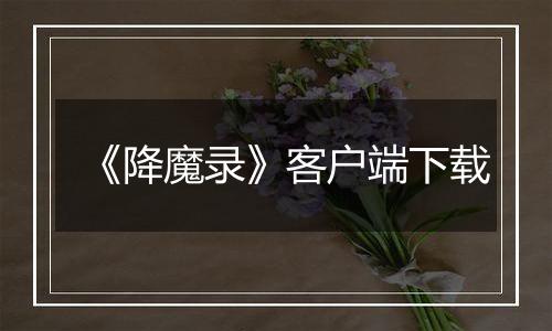 《降魔录》客户端下载