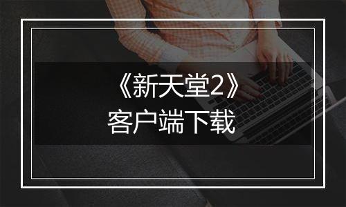 《新天堂2》客户端下载