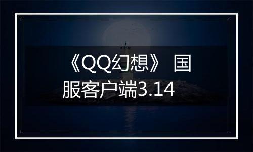 《QQ幻想》 国服客户端3.14