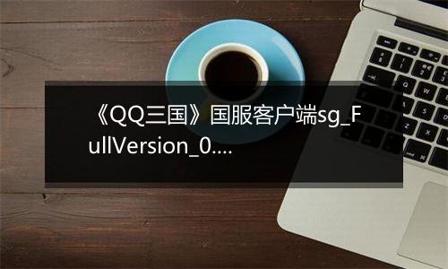《QQ三国》国服客户端sg_FullVersion_0.0.2.47