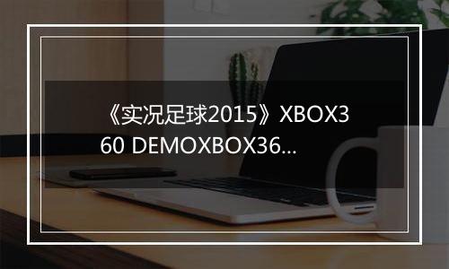 《实况足球2015》XBOX360 DEMOXBOX360版
