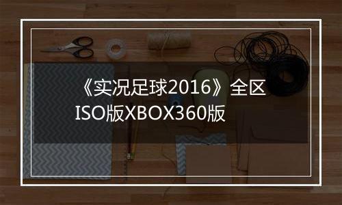《实况足球2016》全区ISO版XBOX360版
