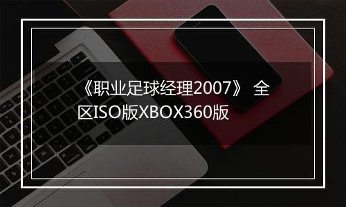 《职业足球经理2007》 全区ISO版XBOX360版