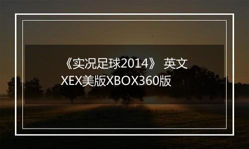 《实况足球2014》 英文XEX美版XBOX360版