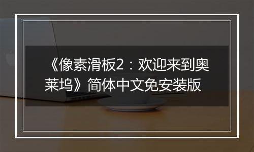 《像素滑板2：欢迎来到奥莱坞》简体中文免安装版