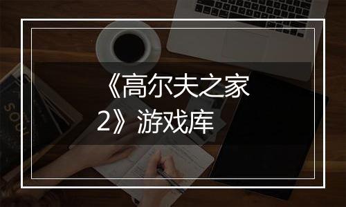 《高尔夫之家2》游戏库