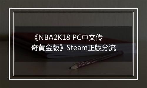 《NBA2K18 PC中文传奇黄金版》Steam正版分流