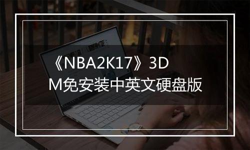《NBA2K17》3DM免安装中英文硬盘版
