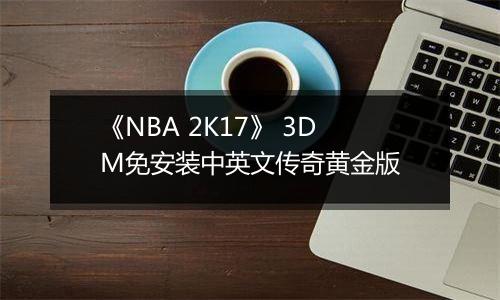 《NBA 2K17》 3DM免安装中英文传奇黄金版