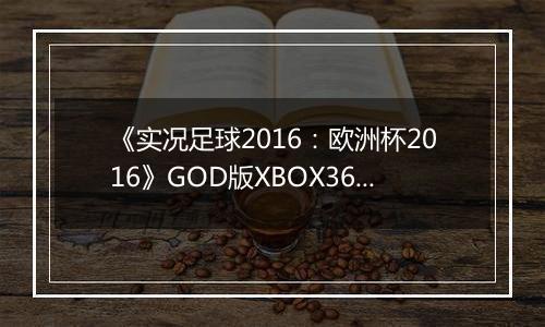 《实况足球2016：欧洲杯2016》GOD版XBOX360版