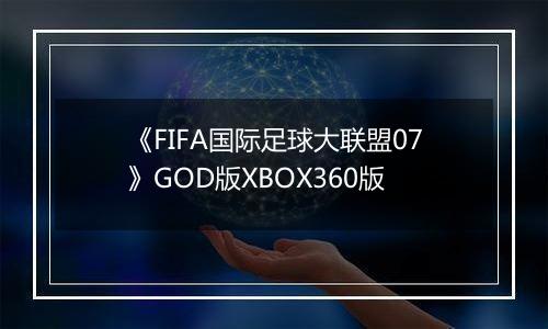 《FIFA国际足球大联盟07》GOD版XBOX360版
