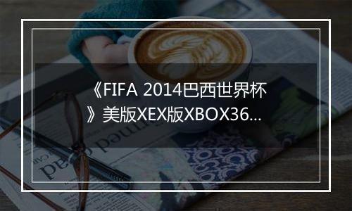 《FIFA 2014巴西世界杯》美版XEX版XBOX360版