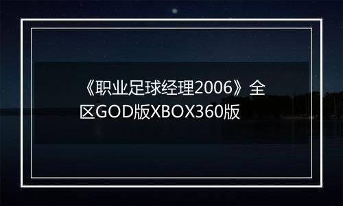 《职业足球经理2006》全区GOD版XBOX360版