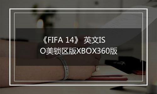 《FIFA 14》 英文ISO美锁区版XBOX360版