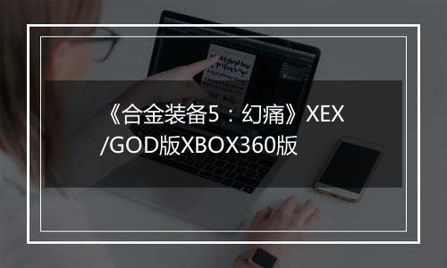 《合金装备5：幻痛》XEX/GOD版XBOX360版