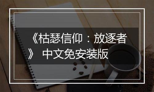 《枯瑟信仰：放逐者》 中文免安装版