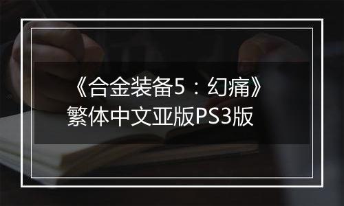 《合金装备5：幻痛》 繁体中文亚版PS3版
