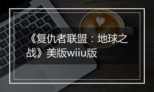 《复仇者联盟：地球之战》美版wiiu版