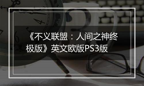 《不义联盟：人间之神终极版》英文欧版PS3版