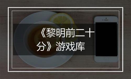 《黎明前二十分》游戏库