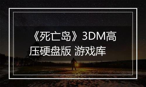 《死亡岛》3DM高压硬盘版 游戏库