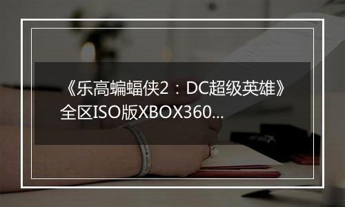 《乐高蝙蝠侠2：DC超级英雄》全区ISO版XBOX360版
