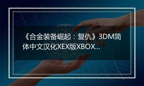 《合金装备崛起：复仇》3DM简体中文汉化XEX版XBOX360版
