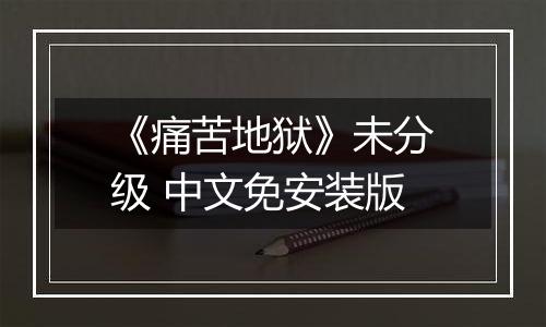 《痛苦地狱》未分级 中文免安装版