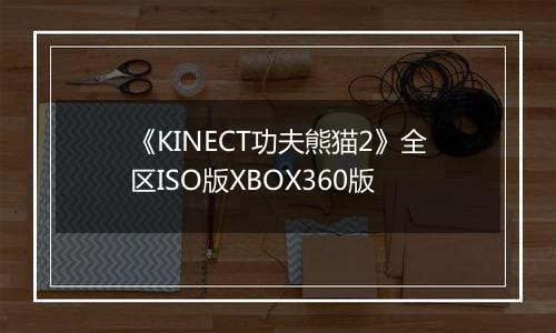 《KINECT功夫熊猫2》全区ISO版XBOX360版
