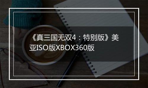 《真三国无双4：特别版》美亚ISO版XBOX360版
