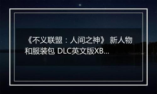 《不义联盟：人间之神》 新人物和服装包 DLC英文版XBOX360版