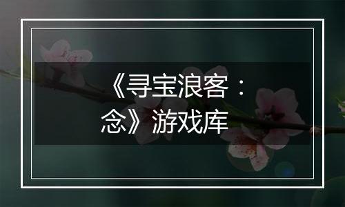 《寻宝浪客：念》游戏库