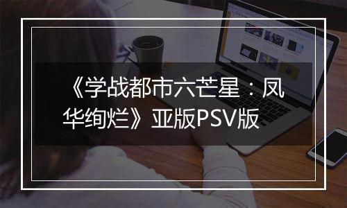 《学战都市六芒星：凤华绚烂》亚版PSV版