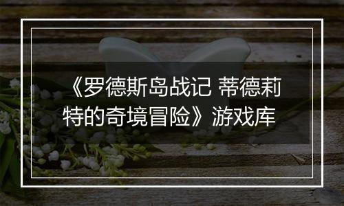 《罗德斯岛战记 蒂德莉特的奇境冒险》游戏库