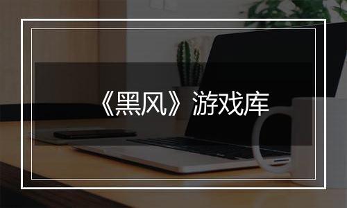 《黑风》游戏库