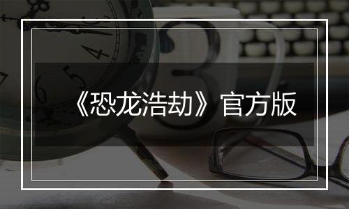 《恐龙浩劫》官方版