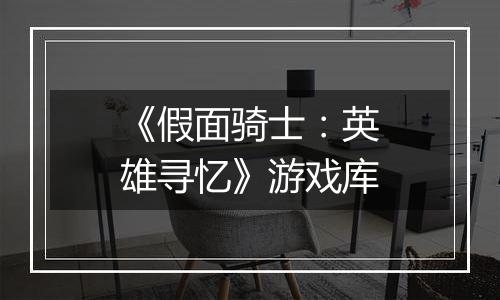 《假面骑士：英雄寻忆》游戏库