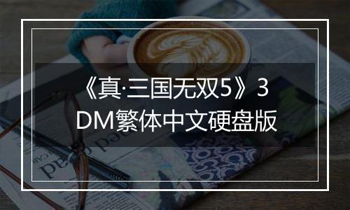 《真·三国无双5》3DM繁体中文硬盘版
