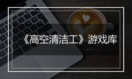 《高空清洁工》游戏库