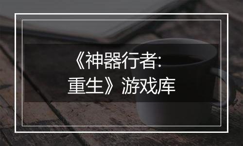 《神器行者: 重生》游戏库