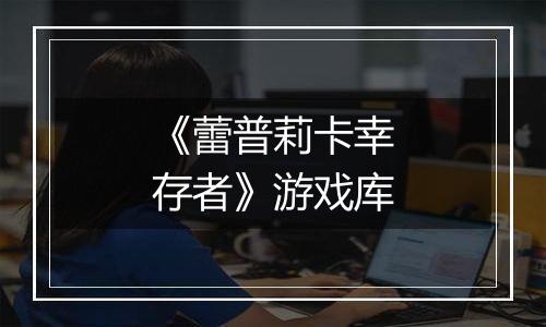 《蕾普莉卡幸存者》游戏库