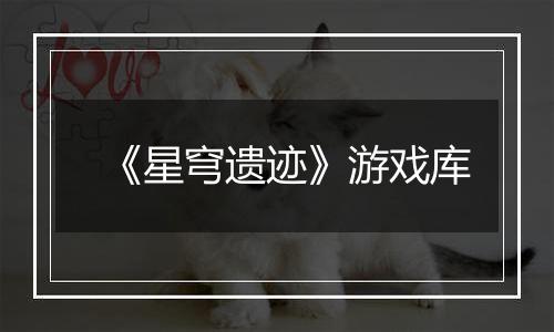 《星穹遗迹》游戏库