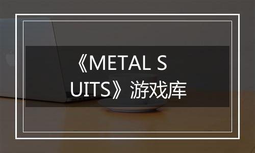 《METAL SUITS》游戏库