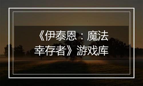 《伊泰恩：魔法幸存者》游戏库