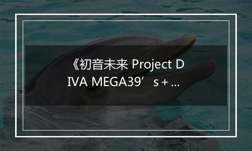 《初音未来 Project DIVA MEGA39’s＋》游戏库