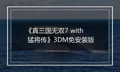 《真三国无双7 with 猛将传》3DM免安装版
