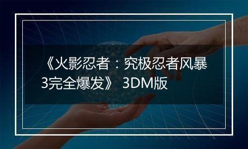 《火影忍者：究极忍者风暴3完全爆发》 3DM版