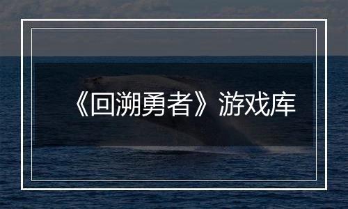 《回溯勇者》游戏库