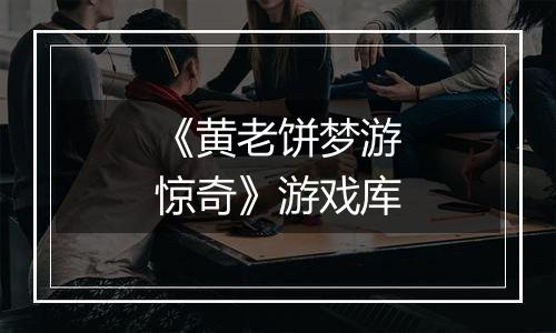 《黄老饼梦游惊奇》游戏库